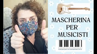 MASCHERINA Facile, veloce, protettiva, bella, lavabile per musicisti e per tutti.