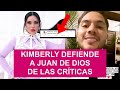 KIMBERLY DEFIENDE A JUAN DE DIOS DE LAS CRÍTICAS