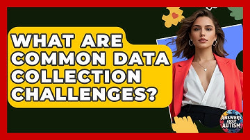 What Are Common Data Collection Challenges? - Answers About Autism