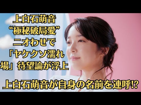 上白石萌音が自身の名前を連呼! 上白石萌音“極秘破局愛”ニオわせで「ヤケクソ濡れ場」待望論が浮上!