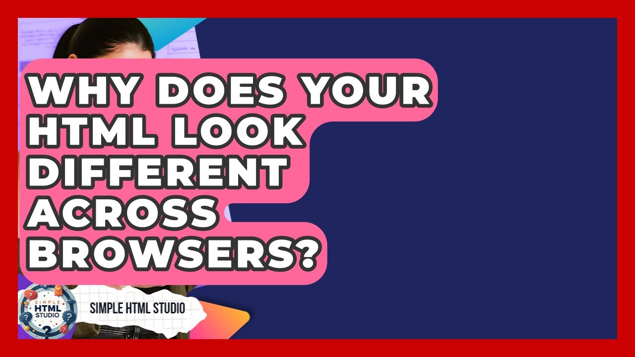 Why Does Your HTML Look Different Across Browsers? - Simple HTML Studio