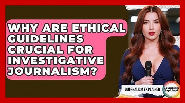 Why Are Ethical Guidelines Crucial For Investigative Journalism? - Journalism Explained