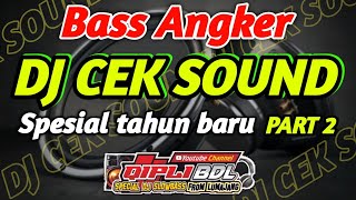 BASS ANGKER SPESIAL TAHUN BARU 2022 !! DJ CEK SOUND PART 2