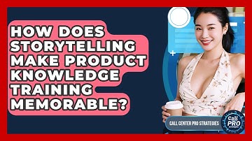 How Does Storytelling Make Product Knowledge Training Memorable? - Call Center Pro Strategies