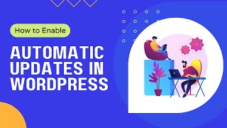 How to Enable Automatic Updates in WordPress - 2023