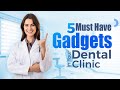 5 must have gadgets in your dental clinic  essential dental tools  dentalkart