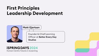 First Principles Leadership Development - Matt Gjertsen - iSpring Days 2024