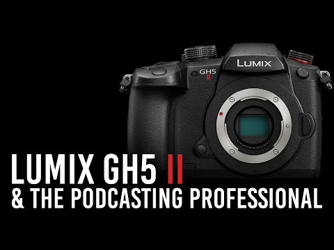 Panasonic Lumix GH5 Mark II and the Podcasting Professional | Sponsored by Panasonic