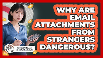 Why Are Email Attachments From Strangers Dangerous?
