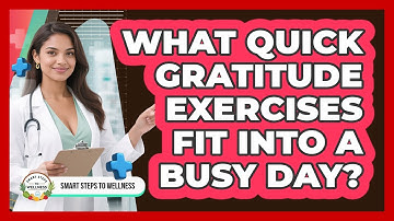 What Quick Gratitude Exercises Fit Into A Busy Day? - Smart Steps to Wellness