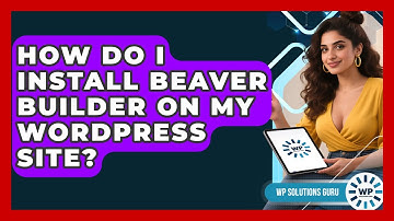 How Do I Install Beaver Builder on My WordPress Site? | WP Solutions Guru News