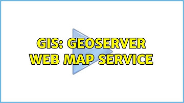 GIS: GeoServer Web Map Service