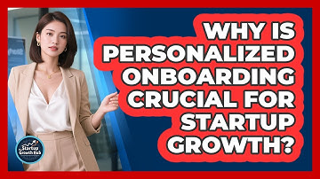 Why Is Personalized Onboarding Crucial For Startup Growth? - The Startup Growth Hub