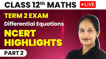 Class 12 Maths Term 2 Exam Chapter 9 | Differential Equations - NCERT Highlights CBSE/IIT-JEE