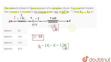 The network shown in figure is a part of a complete circuit. If at a certain instant the current...