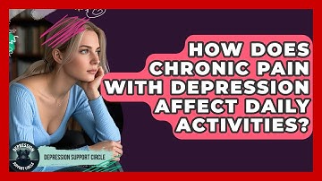 How Does Chronic Pain With Depression Affect Daily Activities? - Depression Support Circle