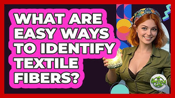 What Are Easy Ways To Identify Textile Fibers?