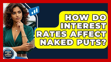 How Do Interest Rates Affect Naked Puts? - Stock and Options Playbook