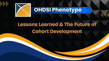 56 - OHDSI Phenotype Phebruary 2025 Lessons Learned & The Future of Cohort Development