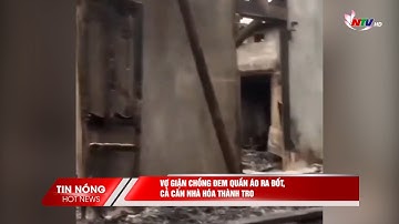 Vợ giận chồng đem quần áo ra đốt, cả căn nhà hóa thành tro