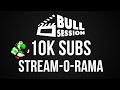 Bull Session 10K Subs Stream-O-Rama