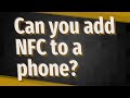 Can you add NFC to a phone?