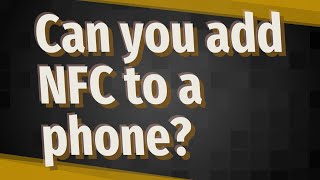 Can you add NFC to a phone?