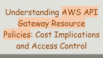 Understanding AWS API Gateway Resource Policies: Cost Implications and Access Control
