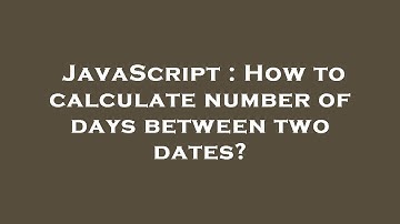 JavaScript : How to calculate number of days between two dates?