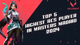 What are the Top 5 Highest ACS Player in Masters Madrid in Valorant in 2024?