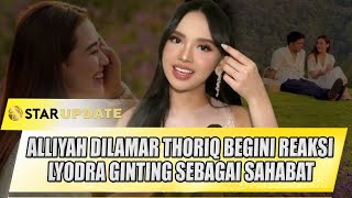 ALLIYAH DILAMAR THORIQ BEGINI REAKSI LYODRA GINTING SEBAGAI SAHABAT - STAR UPDATE