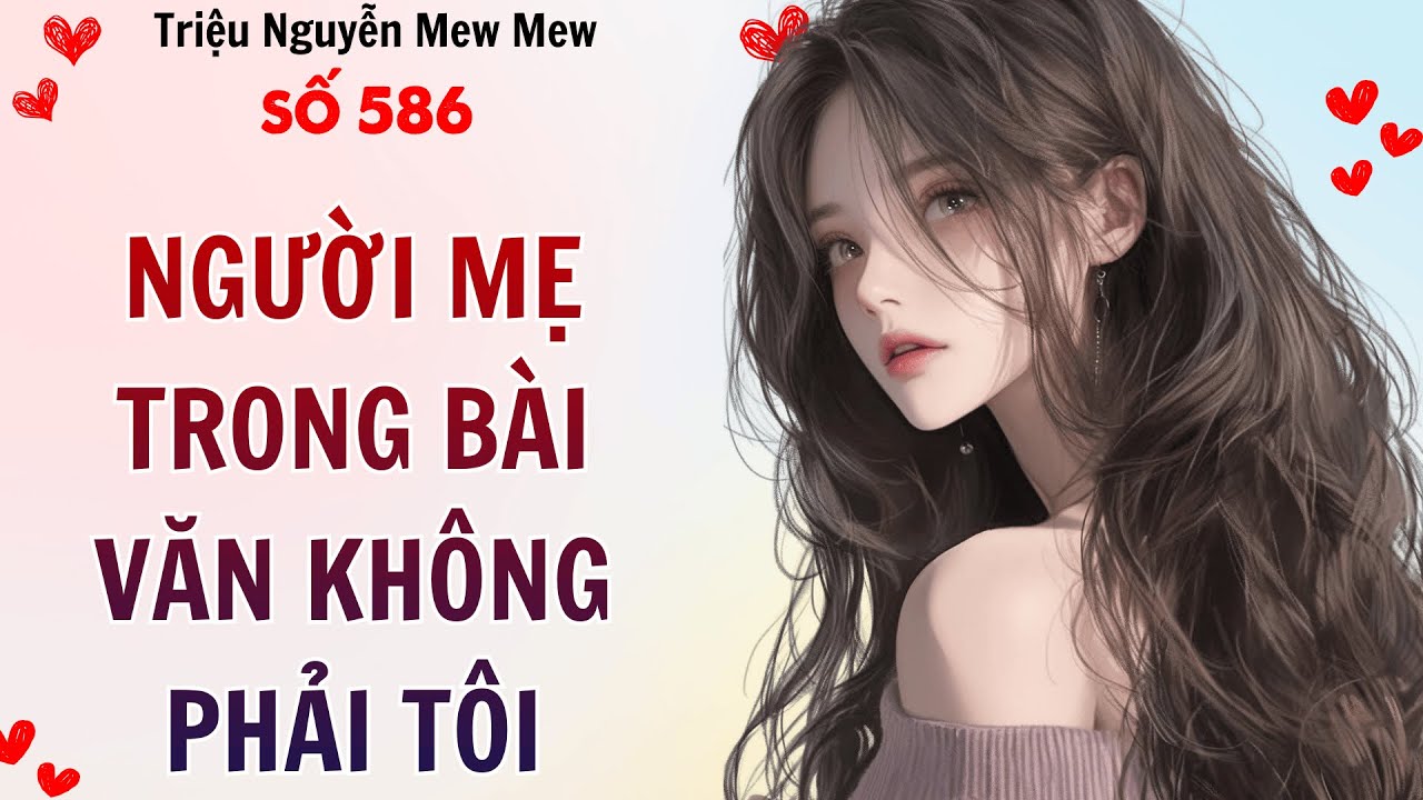 TRUYỆN AUDIO ✶ Triệu Nguyễn Mew Mew Số 586 ➢ Người Mẹ Trong Bài Văn Không Phải Tôi