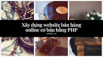 Xây dựng website bán hàng online cơ bản bằng PHP (Phần 17)