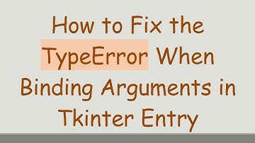 How to Fix the TypeError When Binding Arguments in Tkinter Entry