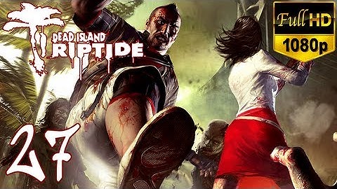 Dead Island Riptide - Walkthrough Part 27 Xian Gameplay Let