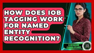 How Does IOB Tagging Work For Named Entity Recognition? - AI and Machine Learning Explained