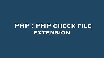 PHP : PHP check file extension