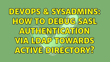 DevOps & SysAdmins: How to debug SASL authentication via LDAP towards active directory?
