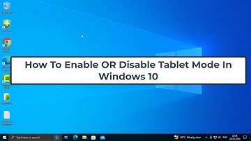 How To Enable or Disable Tablet Mode In Windows 10