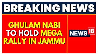 Ghulam Nabi Azad Latest News | Ghulam Nabi To Hold A Mega Rally In Jammu On 5th September | News 18