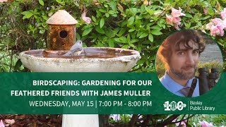 Birdscaping: Gardening for our Feathered Friends with James Muller