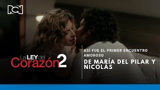 La Ley Del Corazón 2 l Así fue el primer encuentro amoroso de María del Pilar y Nicolás