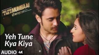 Yeh Tune Kya Kiya 4K AUDIO Once Upon A Time Mumbai Dobara | Pritam | Akshay Kumar, Sonakshi Sinha