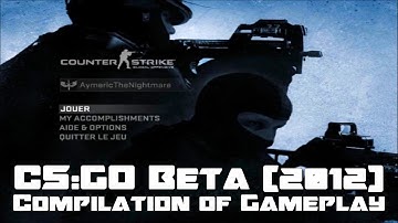 CS:GO Beta - Cut Content - Compilation of Gameplay - 2012