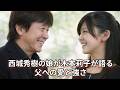 【父・西城秀樹の背中】木本莉子が語る「パパのような人」とは？家族を支えた少女の決意と未来