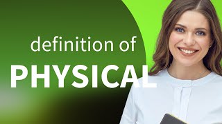 Physical • PHYSICAL meaning