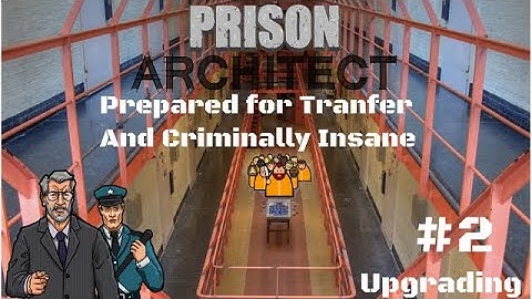 Prison Architect: Upgrading From Nasty To Nice | Part 2 (Setting Transfers Requirements)