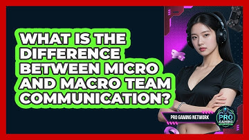 What Is The Difference Between Micro And Macro Team Communication? - Pro Gaming Network