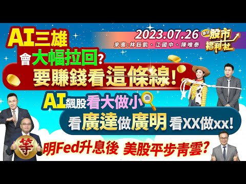 AI三雄會大幅拉回嗎? 要賺錢就看這條線!AI概念股看大做小!明Fed升息後!美股將平步青雲? 最新獨家解讀欣興.友達法說! ║林鈺凱、江國中、陳唯泰║2023.7.26