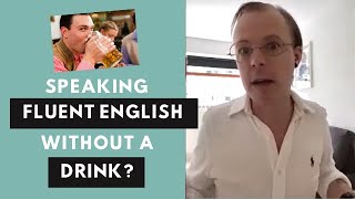 Im better at English after a drink how can I do that without the drink?